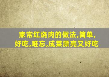 家常红烧肉的做法,简单,好吃,难忘,成菜漂亮又好吃