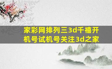 家彩网排列三3d千禧开机号试机号关注3d之家