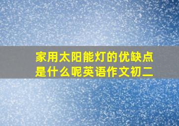 家用太阳能灯的优缺点是什么呢英语作文初二