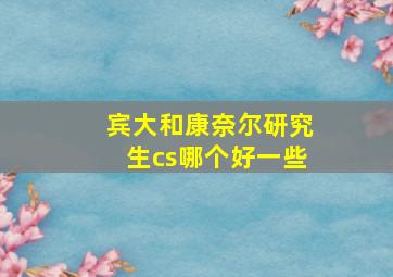 宾大和康奈尔研究生cs哪个好一些