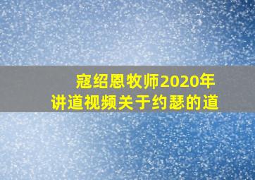 寇绍恩牧师2020年讲道视频关于约瑟的道