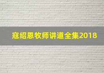 寇绍恩牧师讲道全集2018