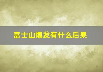 富士山爆发有什么后果