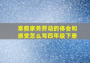 寒假家务劳动的体会和感受怎么写四年级下册