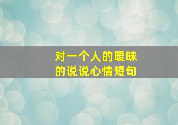 对一个人的暧昧的说说心情短句