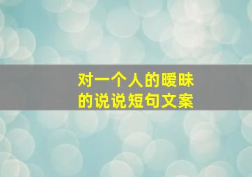 对一个人的暧昧的说说短句文案