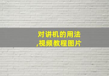 对讲机的用法,视频教程图片