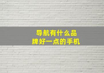 导航有什么品牌好一点的手机