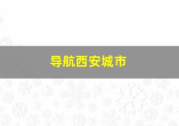 导航西安城市