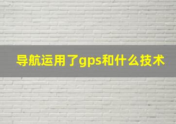 导航运用了gps和什么技术