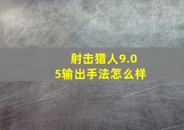 射击猎人9.05输出手法怎么样