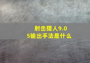 射击猎人9.05输出手法是什么