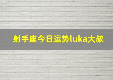 射手座今日运势luka大叔