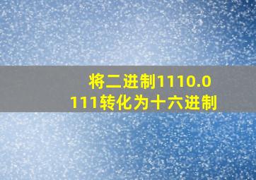 将二进制1110.0111转化为十六进制