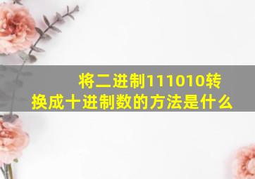 将二进制111010转换成十进制数的方法是什么