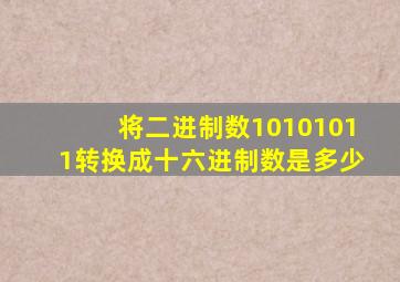 将二进制数10101011转换成十六进制数是多少