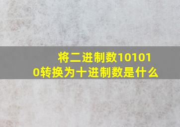 将二进制数101010转换为十进制数是什么