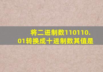 将二进制数110110.01转换成十进制数其值是