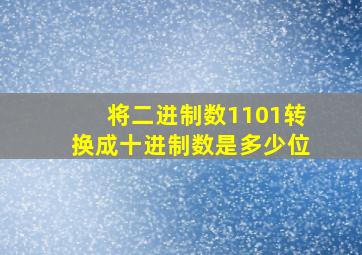 将二进制数1101转换成十进制数是多少位