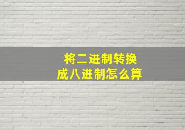 将二进制转换成八进制怎么算