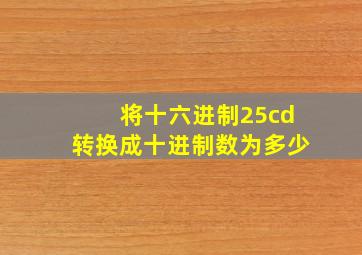 将十六进制25cd转换成十进制数为多少