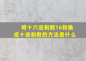 将十六进制数16转换成十进制数的方法是什么