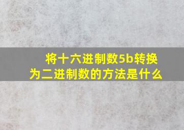 将十六进制数5b转换为二进制数的方法是什么