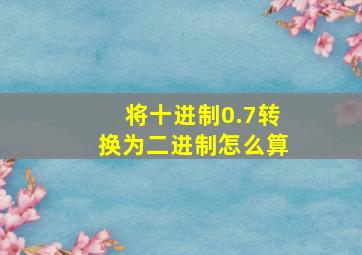 将十进制0.7转换为二进制怎么算