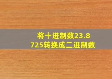 将十进制数23.8725转换成二进制数