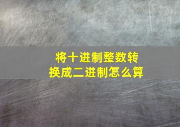 将十进制整数转换成二进制怎么算