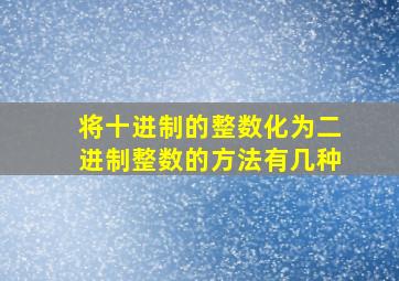 将十进制的整数化为二进制整数的方法有几种