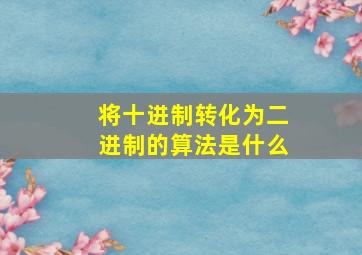 将十进制转化为二进制的算法是什么