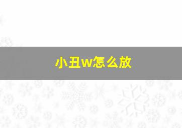 小丑w怎么放