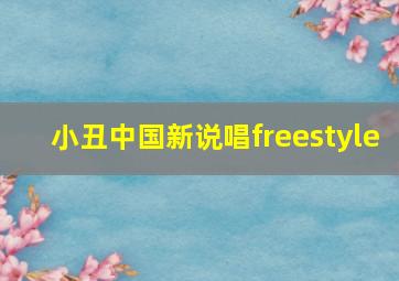 小丑中国新说唱freestyle