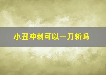 小丑冲刺可以一刀斩吗