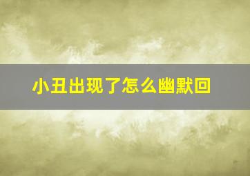 小丑出现了怎么幽默回