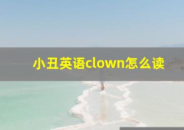 小丑英语clown怎么读