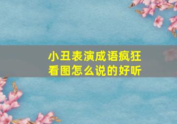 小丑表演成语疯狂看图怎么说的好听