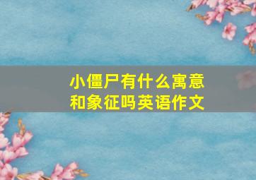 小僵尸有什么寓意和象征吗英语作文