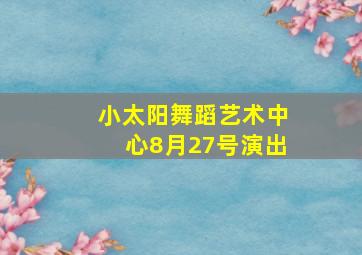 小太阳舞蹈艺术中心8月27号演出