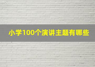 小学100个演讲主题有哪些