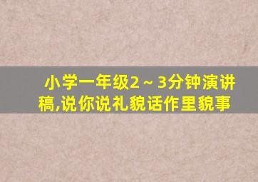 小学一年级2～3分钟演讲稿,说你说礼貌话作里貌事