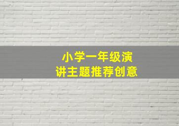 小学一年级演讲主题推荐创意