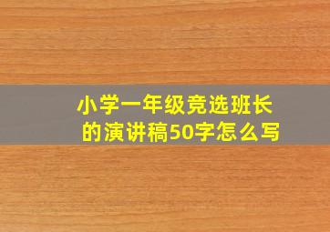 小学一年级竞选班长的演讲稿50字怎么写