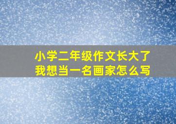 小学二年级作文长大了我想当一名画家怎么写