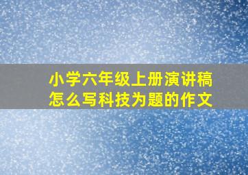 小学六年级上册演讲稿怎么写科技为题的作文