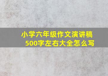 小学六年级作文演讲稿500字左右大全怎么写