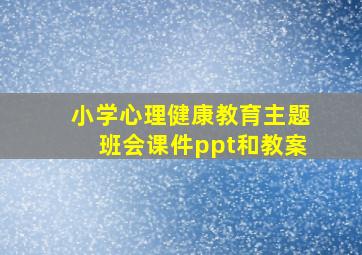 小学心理健康教育主题班会课件ppt和教案