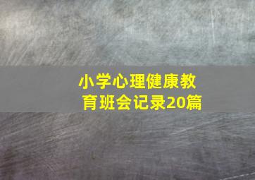 小学心理健康教育班会记录20篇