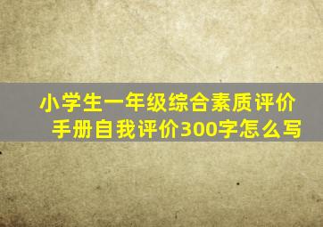 小学生一年级综合素质评价手册自我评价300字怎么写